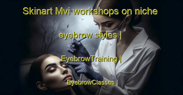 Skinart Mvi workshops on niche eyebrow styles | EyebrowTraining | EyebrowClasses | SkinartTraining-the Democratic Republic of the Congo